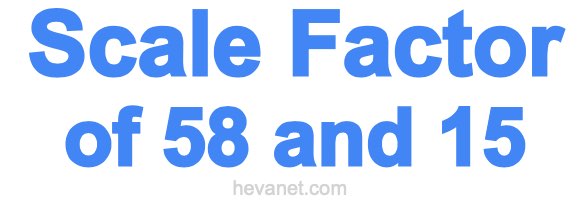 Scale Factor of 58 and 15 Scale Factor of 58 and 15