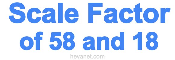 Scale Factor of 58 and 18 Scale Factor of 58 and 18