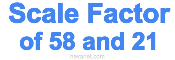 Scale Factor of 58 and 21 Scale Factor of 58 and 21
