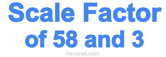 Scale Factor of 58 and 3