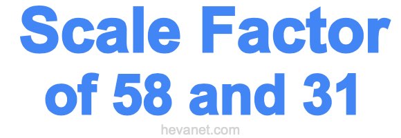 Scale Factor of 58 and 31 Scale Factor of 58 and 31