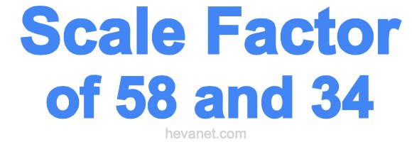 Scale Factor of 58 and 34
