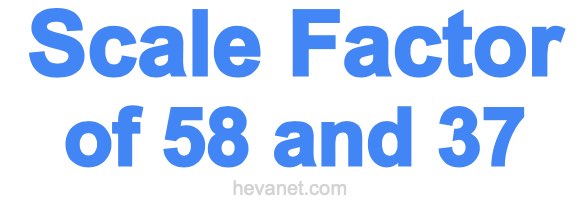 Scale Factor of 58 and 37