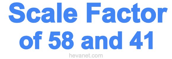 Scale Factor of 58 and 41 Scale Factor of 58 and 41