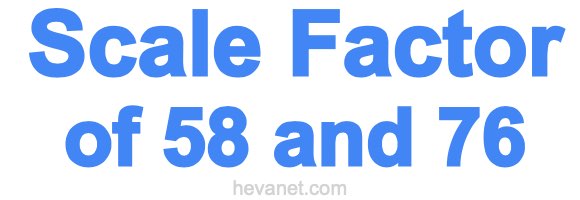 Scale Factor of 58 and 76 Scale Factor of 58 and 76