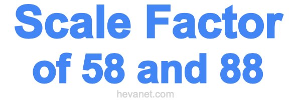 Scale Factor of 58 and 88