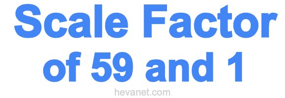 Scale Factor of 59 and 1
