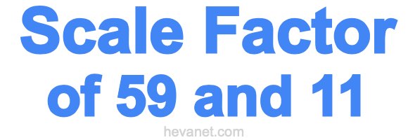 Scale Factor of 59 and 11