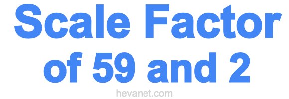 Scale Factor of 59 and 2