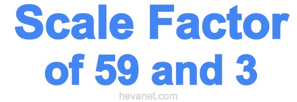 Scale Factor of 59 and 3