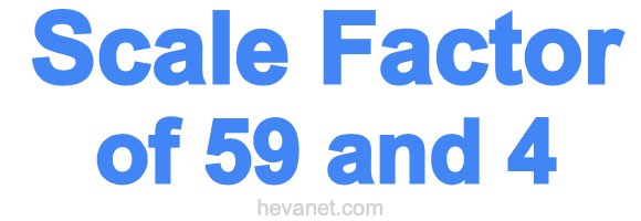 Scale Factor of 59 and 4