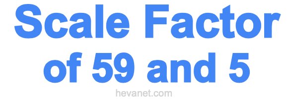 Scale Factor of 59 and 5