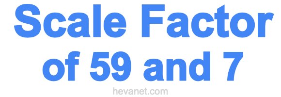 Scale Factor of 59 and 7 Scale Factor of 59 and 7