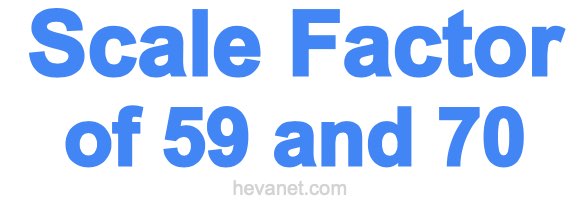 Scale Factor of 59 and 70