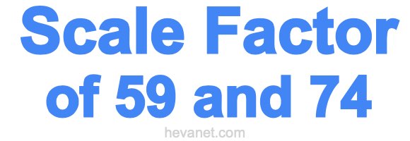 Scale Factor of 59 and 74