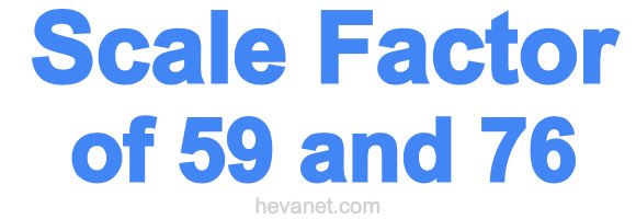 Scale Factor of 59 and 76