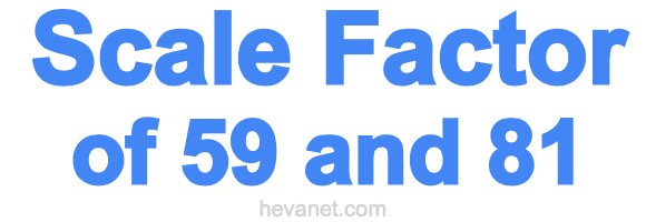 Scale Factor of 59 and 81