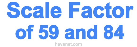 Scale Factor of 59 and 84