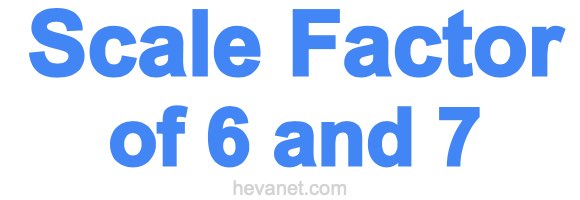 Scale Factor of 6 and 7 Scale Factor of 6 and 7