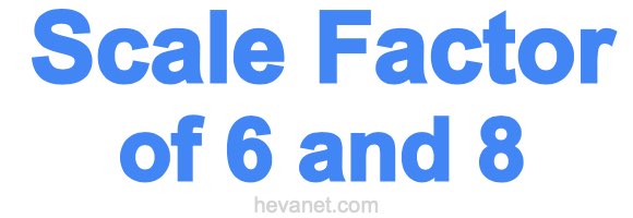 Scale Factor of 6 and 8 Scale Factor of 6 and 8