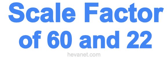 Scale Factor of 60 and 22 Scale Factor of 60 and 22