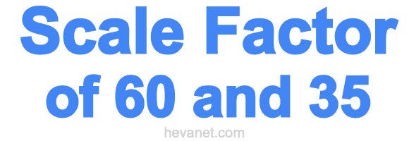 Scale Factor of 60 and 35
