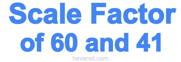 Scale Factor of 60 and 41 Scale Factor of 60 and 41