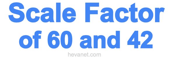 Scale Factor of 60 and 42 Scale Factor of 60 and 42