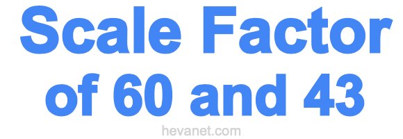 Scale Factor of 60 and 43 Scale Factor of 60 and 43
