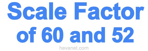 Scale Factor of 60 and 52 Scale Factor of 60 and 52