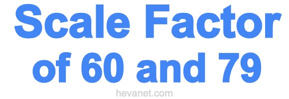 Scale Factor of 60 and 79 Scale Factor of 60 and 79