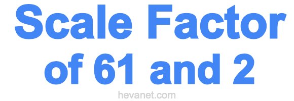 Scale Factor of 61 and 2
