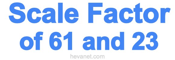 Scale Factor of 61 and 23