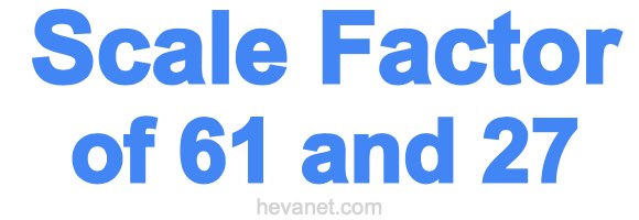 Scale Factor of 61 and 27