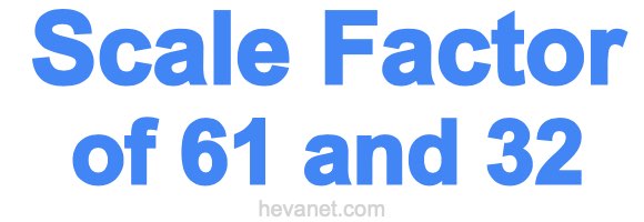 Scale Factor of 61 and 32 Scale Factor of 61 and 32
