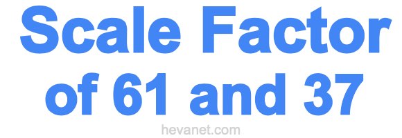 Scale Factor of 61 and 37 Scale Factor of 61 and 37
