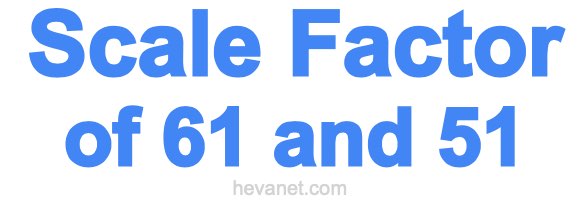 Scale Factor of 61 and 51 Scale Factor of 61 and 51
