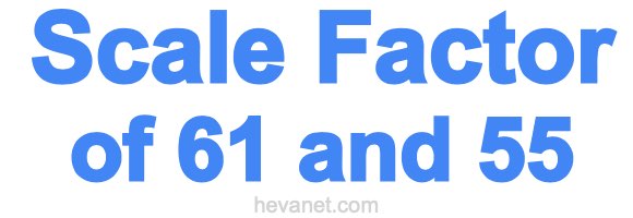 Scale Factor of 61 and 55 Scale Factor of 61 and 55