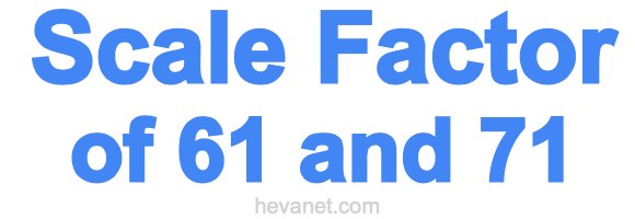 Scale Factor of 61 and 71 Scale Factor of 61 and 71