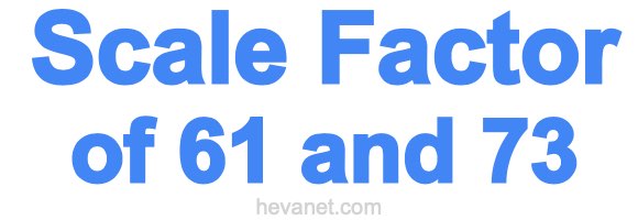 Scale Factor of 61 and 73 Scale Factor of 61 and 73