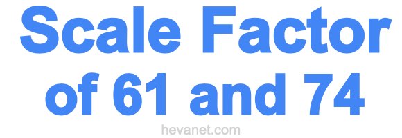 Scale Factor of 61 and 74 Scale Factor of 61 and 74