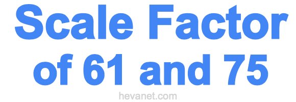 Scale Factor of 61 and 75 Scale Factor of 61 and 75