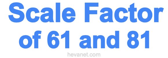 Scale Factor of 61 and 81 Scale Factor of 61 and 81