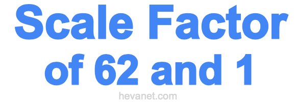 Scale Factor of 62 and 1