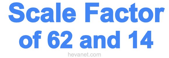 Scale Factor of 62 and 14 Scale Factor of 62 and 14