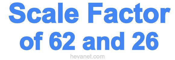 Scale Factor of 62 and 26 Scale Factor of 62 and 26