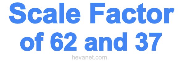 Scale Factor of 62 and 37 Scale Factor of 62 and 37