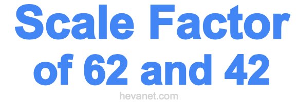 Scale Factor of 62 and 42 Scale Factor of 62 and 42