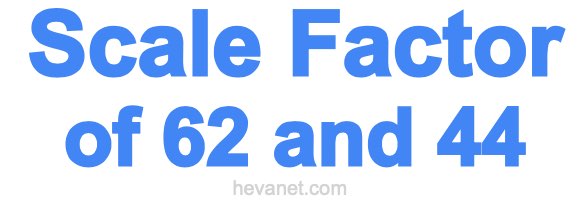 Scale Factor of 62 and 44 Scale Factor of 62 and 44