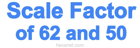 Scale Factor of 62 and 50 Scale Factor of 62 and 50